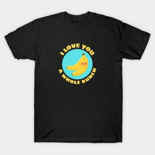 I Love You A Whole Bunch | Cute Banana Pun T-Shirt